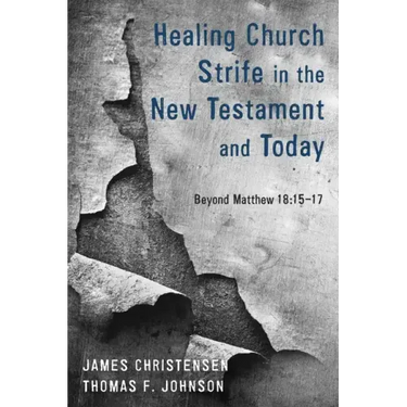 Healing Church Strife in the New Testament and Today: Beyond Matthew 18:15-17