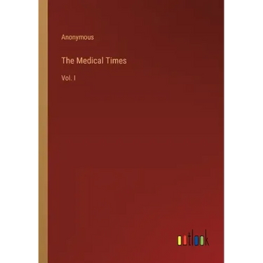 The Medical Times: Vol. I