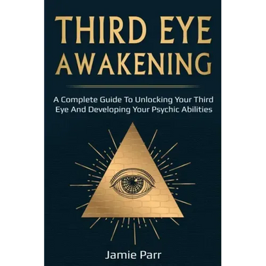 Third Eye Awakening: A Complete Guide to Awakening Your Third Eye and Developing Your Psychic Abilities
