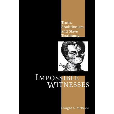 Impossible Witnesses: Truth, Abolitionism, and Slave Testimony