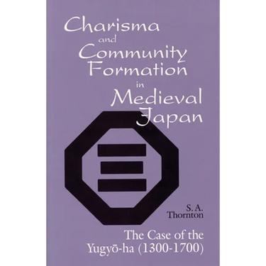 Charisma and Community Formation in Medieval Japan: The Case of the Yugyo-Ha (1300-1700)