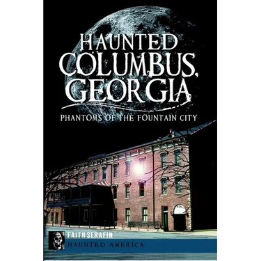 Haunted Columbus, Georgia: Phantoms of the Fountain City
