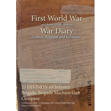 23 DIVISION 69 Infantry Brigade, Brigade Machine Gun Company: 19 February 1916 - 1 November 1917 (First World War, War Diary, WO95/2184/5)