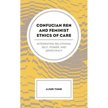 Confucian Ren and Feminist Ethics of Care: Integrating Relational Self, Power, and Democracy