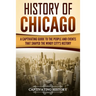 History of Chicago: A Captivating Guide to the People and Events that Shaped the Windy City's History