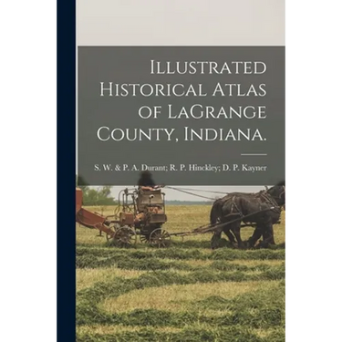 Illustrated Historical Atlas of LaGrange County, Indiana.