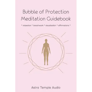 Bubble of Protection Meditation Guidebook: relaxation * breathwork * visualisation * affirmations