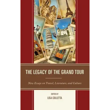 The Legacy of the Grand Tour: New Essays on Travel, Literature, and Culture