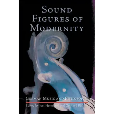 Sound Figures of Modernity: German Music and Philosophy