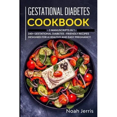 Gestational Diabetes Cookbook: MEGA BUNDLE - 5 Manuscripts in 1 - 240+ Gestational Diabetes-friendly recipes designed for a healthy and easy pregnanc