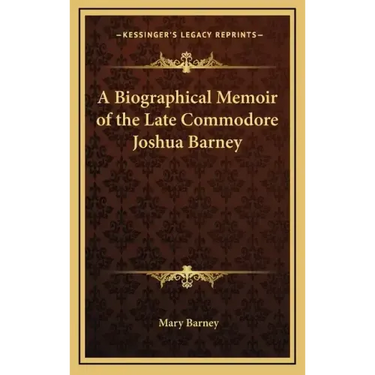 A Biographical Memoir of the Late Commodore Joshua Barney