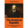 The American Republic: Its Constitution, Tendencies, and Destiny