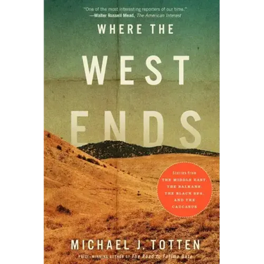 Where the West Ends: Stories from the Middle East, the Balkans, the Black Sea, and the Caucasus