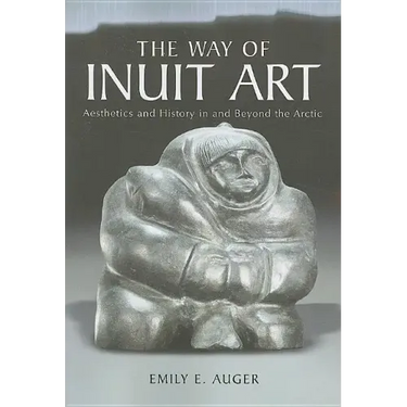The Way of Inuit Art: Aesthetics and History in and Beyond the Arctic