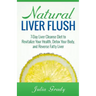 Natural Liver Flush: 7-Day Liver Cleanse Diet to Revitalize Your Health, Detox Your Body, and Reverse Fatty Liver