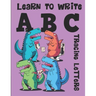 Learn to Write ABC Tracing Letters: Dinosaur Handwriting Practice Paper for Kindergarten 1st Grade - 100 Pages Writing Notebook for Kids
