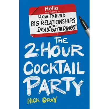 The 2-Hour Cocktail Party: How to Build Big Relationships with Small Gatherings