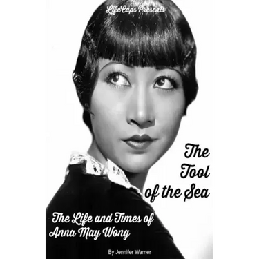 The Tool of the Sea: The Life and Times of Anna May Wong