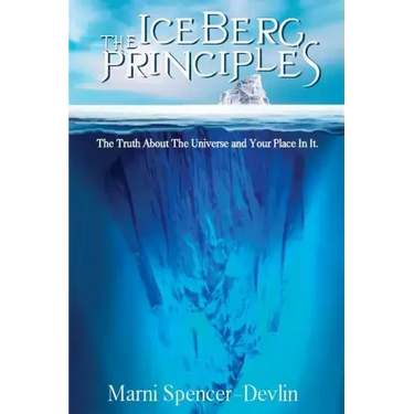 The Iceberg Principles: The Truth About The Universe And Your Place In It.