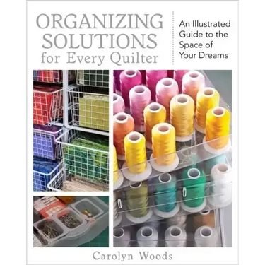 Organizing Solutions for Every Quilter: An Illustrated Guide to the Space of Your Dreams