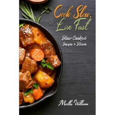 Cook Slow, Live Fast: Slow Cooked Soups & Stews: Unleash the Full Power of Your Crock Pot with 250 Delicious and Nutritious Recipes