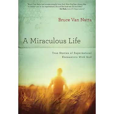 A Miraculous Life: True Stories of Supernatural Encounters with God