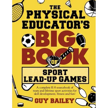 The Physical Educator's Big Book of Sport Lead-Up Games: A complete K-8 sourcebook of team and lifetime sport activities for skill development, fitnes