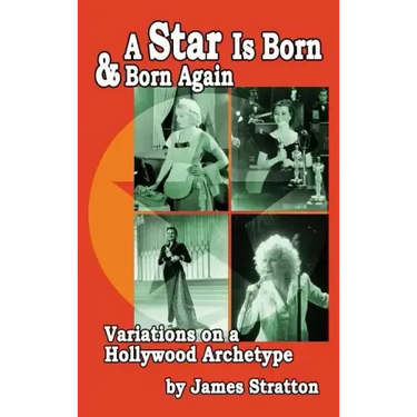 A Star Is Born and Born Again: Variations on a Hollywood Archetype (hardback)