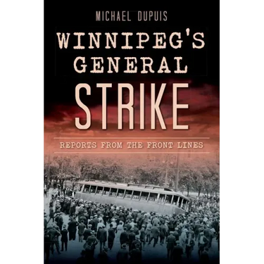 Winnipeg's General Strike: Reports from the Front Lines