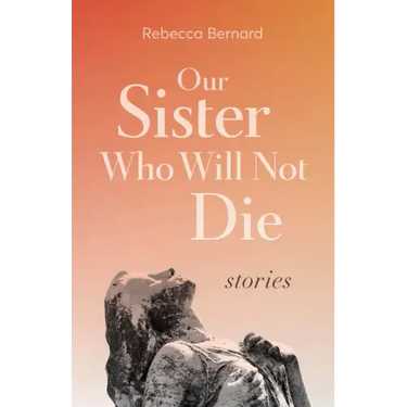 Our Sister Who Will Not Die: Stories