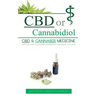 CBD or Cannabidiol: CBD & Cannabis Medicine; Essential Guide to Cannabinoids and Medical Marijuana