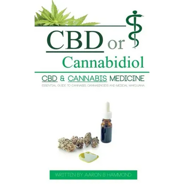 CBD or Cannabidiol: CBD & Cannabis Medicine; Essential Guide to Cannabinoids and Medical Marijuana