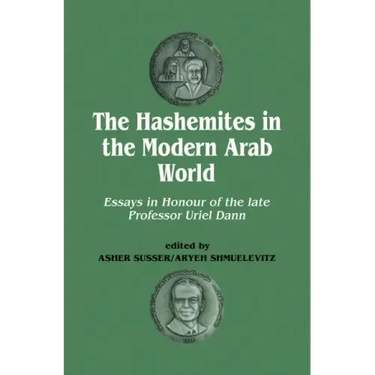 The Hashemites in the Modern Arab World: Essays in Honour of the Late Professor Uriel Dann