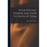 Your Psychic Powers and How to Develop Them