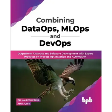 Combining DataOps, MLOps and DevOps: Outperform Analytics and Software Development with Expert Practices on Process Optimization and Automation (Engli