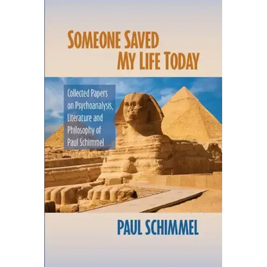 Someone Saved My Life Today: Collected Papers on Psychoanalysis, Literature and Philosophy of Paul Schimmel