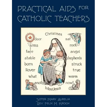 Practical Aids for Catholic Teachers: A Handbook of Material and Teaching Devices for Use in the Lower Grades of Parochial Schools