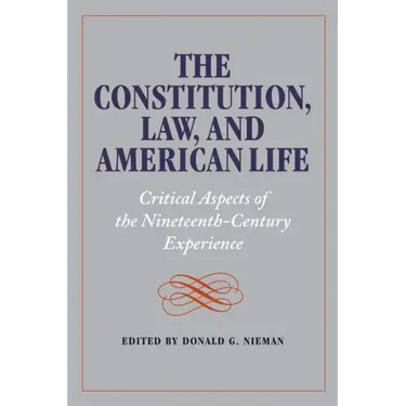 The Constitution, Law, and American Life: Critical Aspects of the Nineteenth-Century Experience