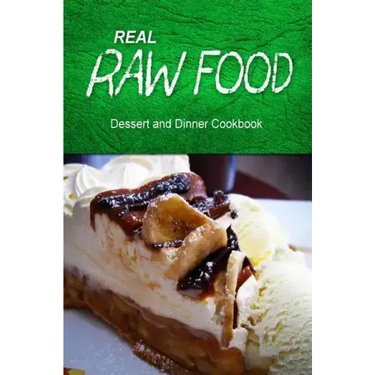 Real Raw Food - Dessert and Dinner Cookbook: Raw diet cookbook for the raw lifestyle