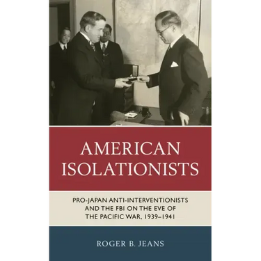 American Isolationists: Pro-Japan Anti-interventionists and the FBI on the Eve of the Pacific War, 1939-1941