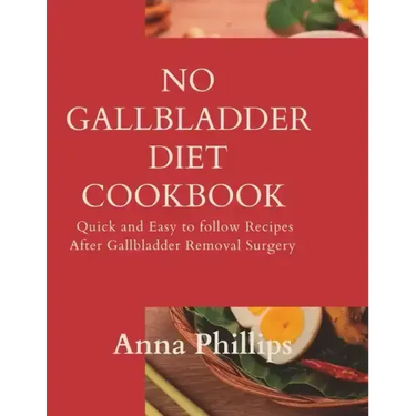 No Gallbladder Diet Cookbook: Quick and Easy to follow Recipes After Gallbladder Removal Surgery