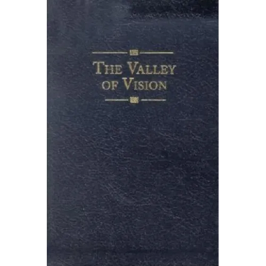 The Valley of Vision: A Collection of Puritan Prayers & Devotions