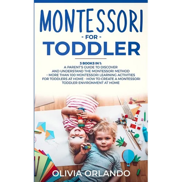Montessori for Toddler: 3 books in 1 - A parent's guide to discover and understand the Montessori Method - More than 100 activities for toddle