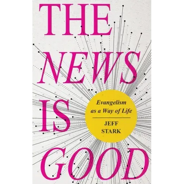 The News Is Good: Evangelism as a Way of Life
