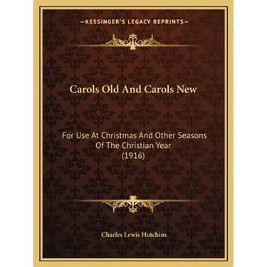 Carols Old And Carols New: For Use At Christmas And Other Seasons Of The Christian Year (1916)