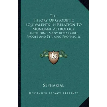 The Theory Of Geodetic Equivalents In Relation To Mundane Astrology: Including Many Remarkable Proofs And Striking Prophecies