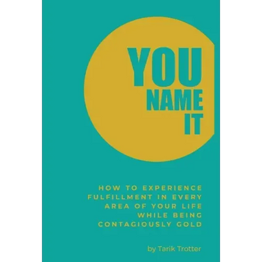 You Name It: How to Experience Fulfillment In Every Area of Your Life While Being Contagiously Gold