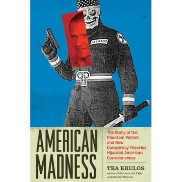 American Madness: The Story of the Phantom Patriot and How Conspiracy Theories Hijacked American Consciousness