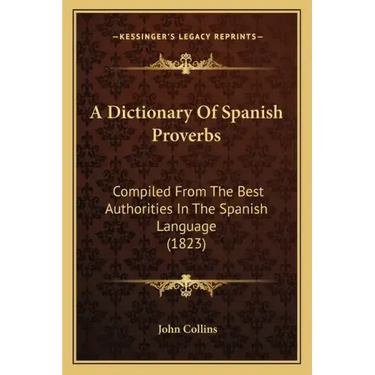 A Dictionary of Spanish Proverbs: Compiled from the Best Authorities in the Spanish Language (1823)
