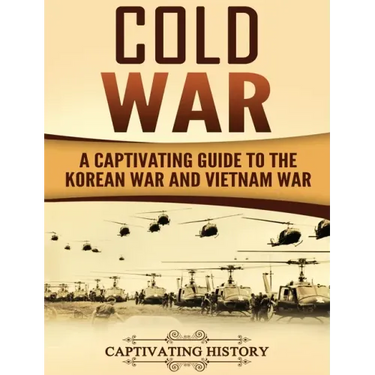 Cold War: A Captivating Guide to the Korean War and Vietnam War